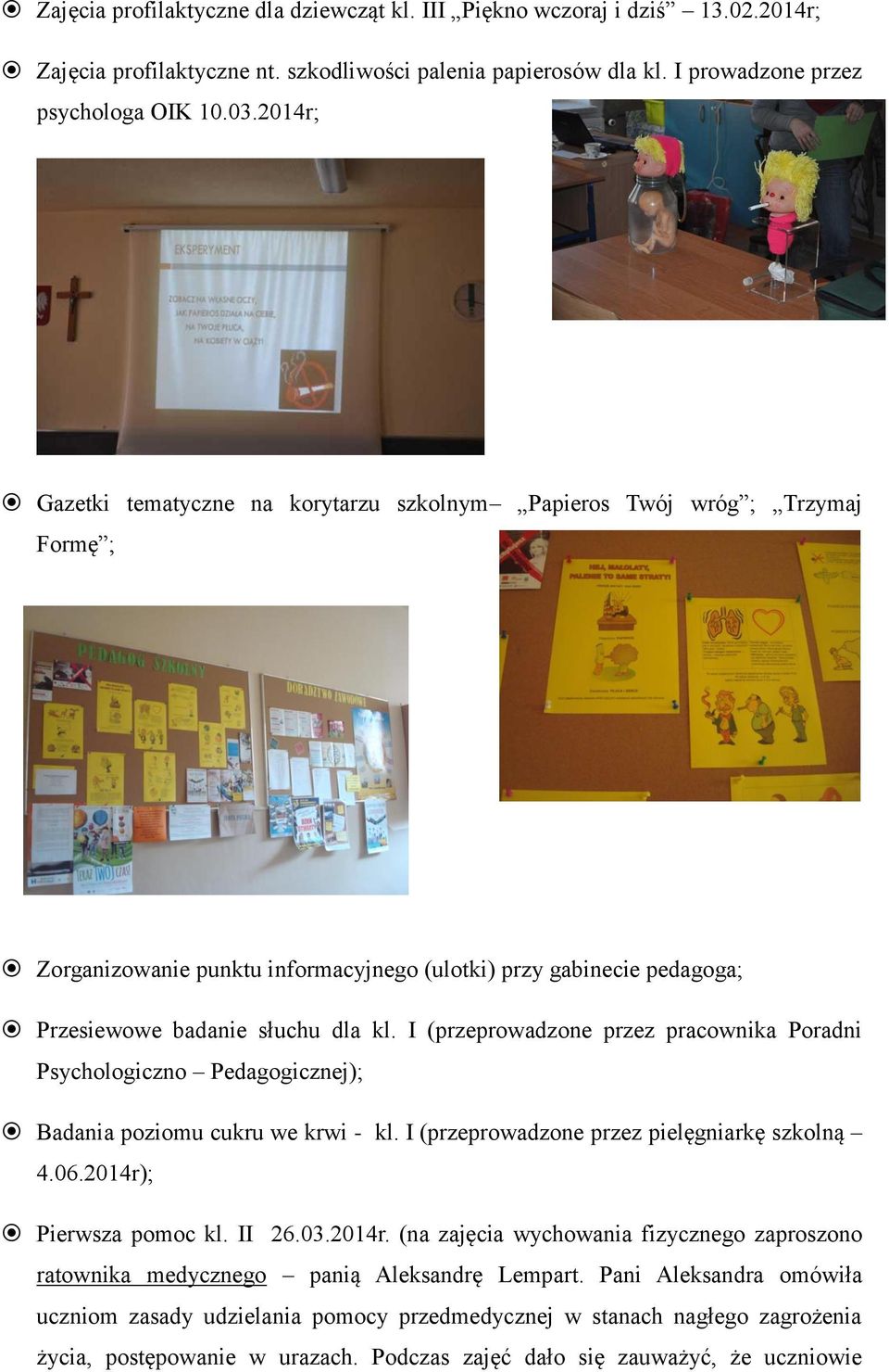 I (przeprowadzone przez pracownika Poradni Psychologiczno Pedagogicznej); Badania poziomu cukru we krwi - kl. I (przeprowadzone przez pielęgniarkę szkolną 4.06.2014r); Pierwsza pomoc kl. II 26.03.