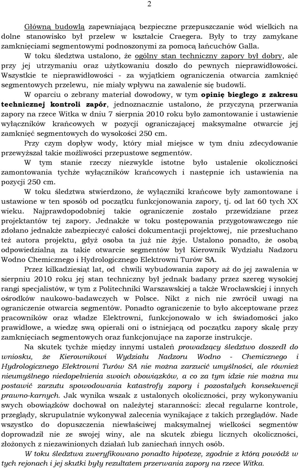 W toku śledztwa ustalono, że ogólny stan techniczny zapory był dobry, ale przy jej utrzymaniu oraz użytkowaniu doszło do pewnych nieprawidłowości.