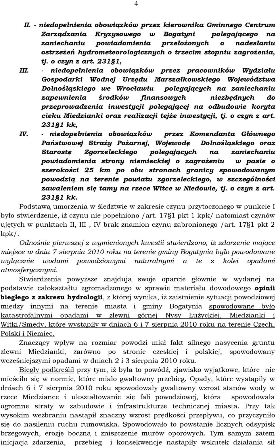 - niedopełnienia obowiązków przez pracowników Wydziału Gospodarki Wodnej Urzędu Marszałkowskiego Województwa Dolnośląskiego we Wrocławiu polegających na zaniechaniu zapewnienia środków finansowych