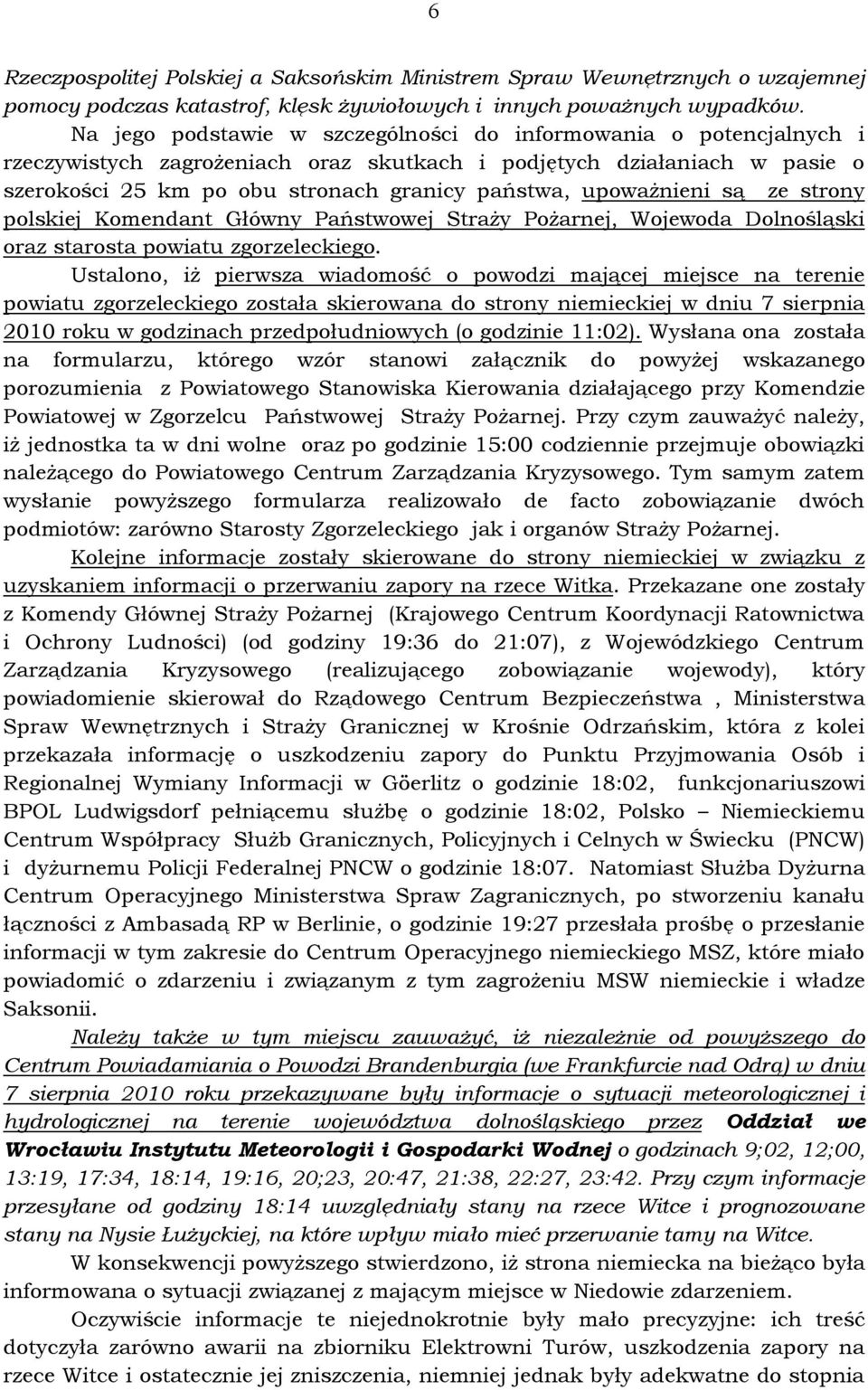 upoważnieni są ze strony polskiej Komendant Główny Państwowej Straży Pożarnej, Wojewoda Dolnośląski oraz starosta powiatu zgorzeleckiego.