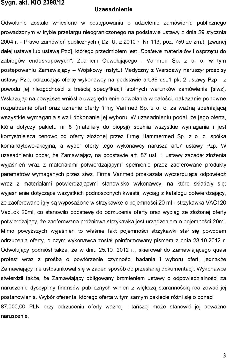 - Prawo zamówień publicznych ( Dz. U. z 2010 r. Nr 113, poz. 759 ze zm.), [zwanej dalej ustawą lub ustawą Pzp], którego przedmiotem jest Dostawa materiałów i osprzętu do zabiegów endoskopowych".