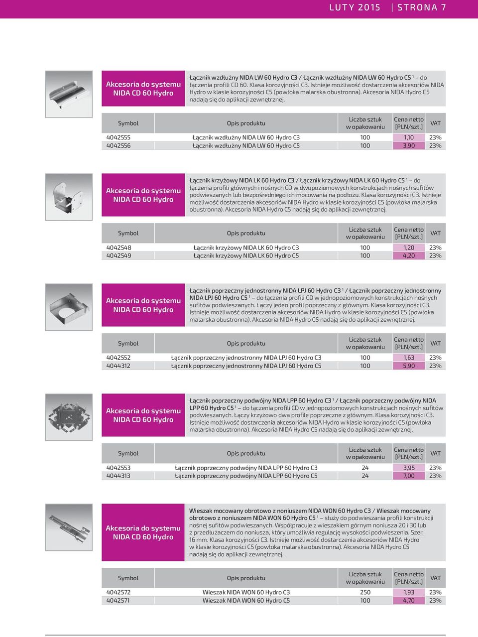 Akcesoria NIDA C5 4042555 Łącznik wzdłużny NIDA LW 60 C3 100 1,10 23% 4042556 Łącznik wzdłużny NIDA LW 60 C5 100 3,90 23% Łącznik krzyżowy NIDA LK 60 C3 / Łącznik krzyżowy NIDA LK 60 C5 1 do łączenia