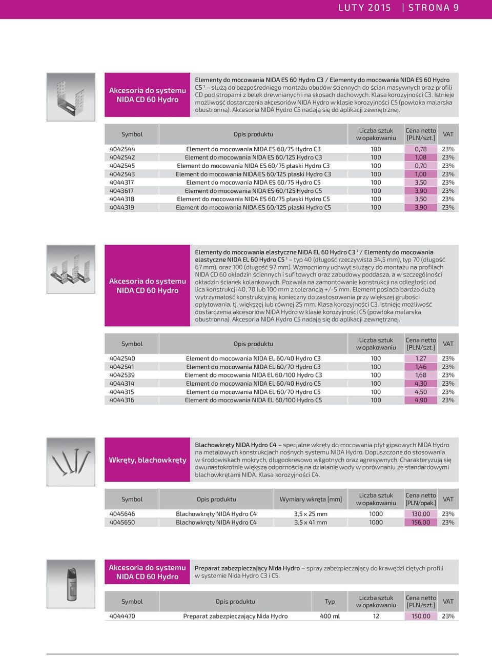 Akcesoria NIDA C5 4042544 Element do mocowania NIDA ES 60/75 C3 100 0,78 23% 4042542 Element do mocowania NIDA ES 60/125 C3 100 1,08 23% 4042545 Element do mocowania NIDA ES 60/75 płaski C3 100 0,70