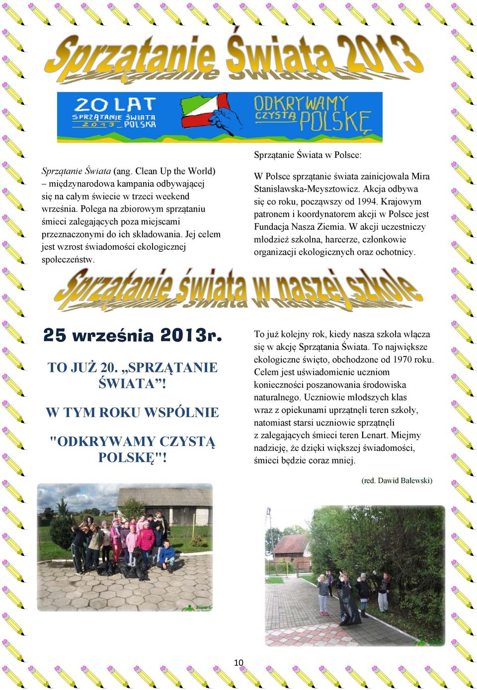 Sprzątanie Świata w Polsce: W Polsce sprzątanie świata zainicjowała Mira Stanisławska-Meysztowicz. Akcja odbywa się co roku, począwszy od 1994.