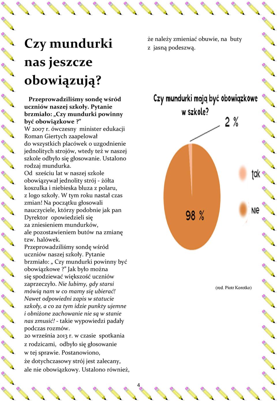 Od sześciu lat w naszej szkole obowiązywał jednolity strój żółta koszulka i niebieska bluza z polaru, z logo szkoły. W tym roku nastał czas zmian!