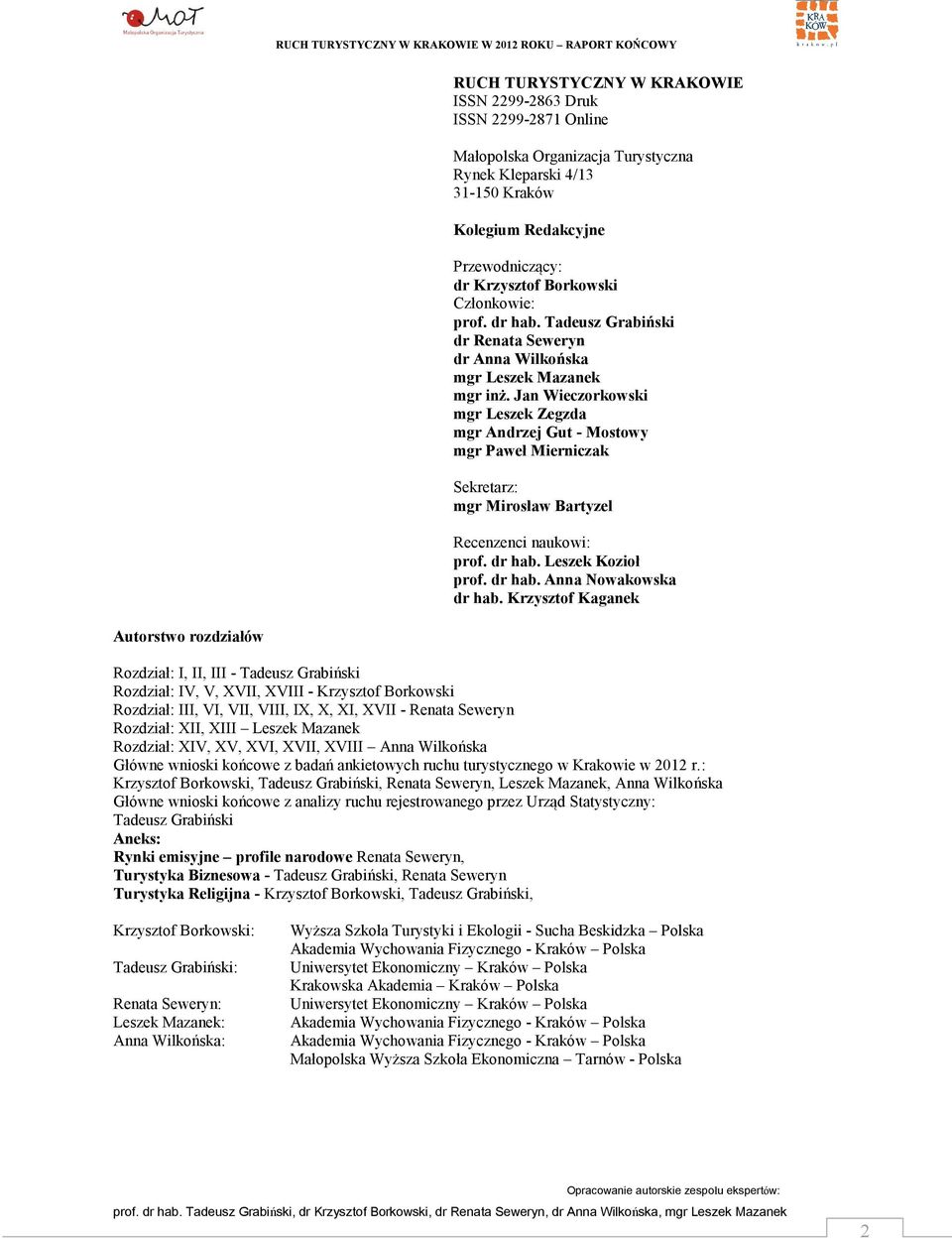 Jan Wieczorkowski mgr Leszek Zegzda mgr Andrzej Gut - Mostowy mgr Paweł Mierniczak Sekretarz: mgr Mirosław Bartyzel Recenzenci naukowi: prof. dr hab. Leszek Kozioł prof. dr hab. Anna Nowakowska dr hab.