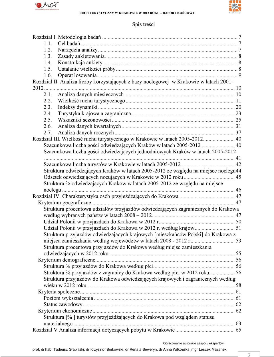 .. 1 2.2. Wielkość ruchu turystycznego... 11 2.3. Indeksy dynamiki... 2 2.4. Turystyka krajowa a zagraniczna... 23 2.5. Wskaźniki sezonowości... 25 2.6. Analiza danych kwartalnych... 31 2.7.
