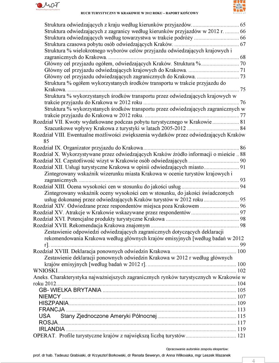 ... 67 Struktura % wielokrotnego wyborów celów przyjazdu odwiedzających krajowych i zagranicznych do Krakowa.... 68 Główny cel przyjazdu ogółem, odwiedzających Kraków. Struktura %... 7 Główny cel przyjazdu odwiedzających krajowych do Krakowa.