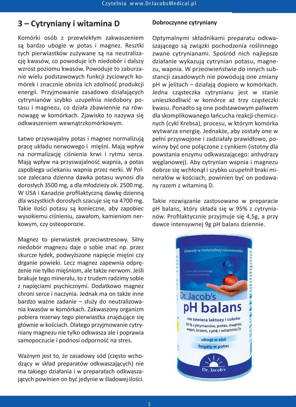 Powoduje to zaburzanie wielu podstawowych funkcji życiowych komórek i znacznie obniża ich zdolność produkcji energii.