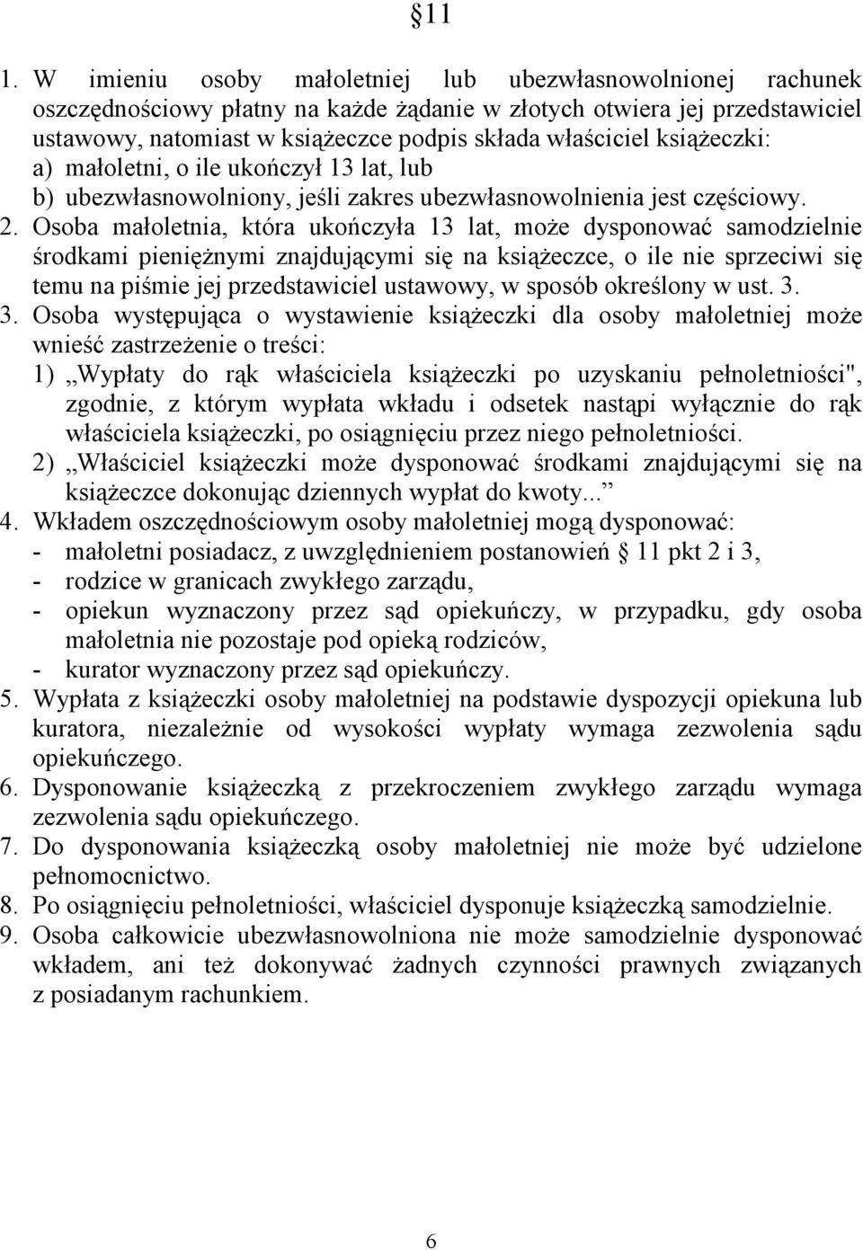 Osoba małoletnia, która ukończyła 13 lat, może dysponować samodzielnie środkami pieniężnymi znajdującymi się na książeczce, o ile nie sprzeciwi się temu na piśmie jej przedstawiciel ustawowy, w