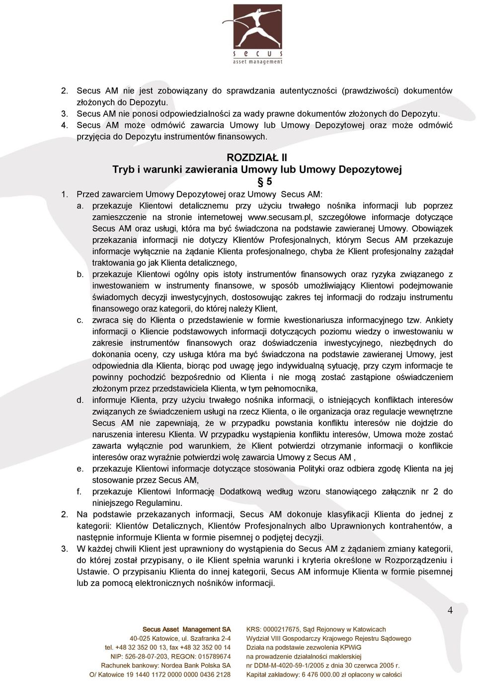 Secus AM może odmówić zawarcia Umowy lub Umowy Depozytowej oraz może odmówić przyjęcia do Depozytu instrumentów finansowych. ROZDZIAŁ II Tryb i warunki zawierania Umowy lub Umowy Depozytowej 5 1.