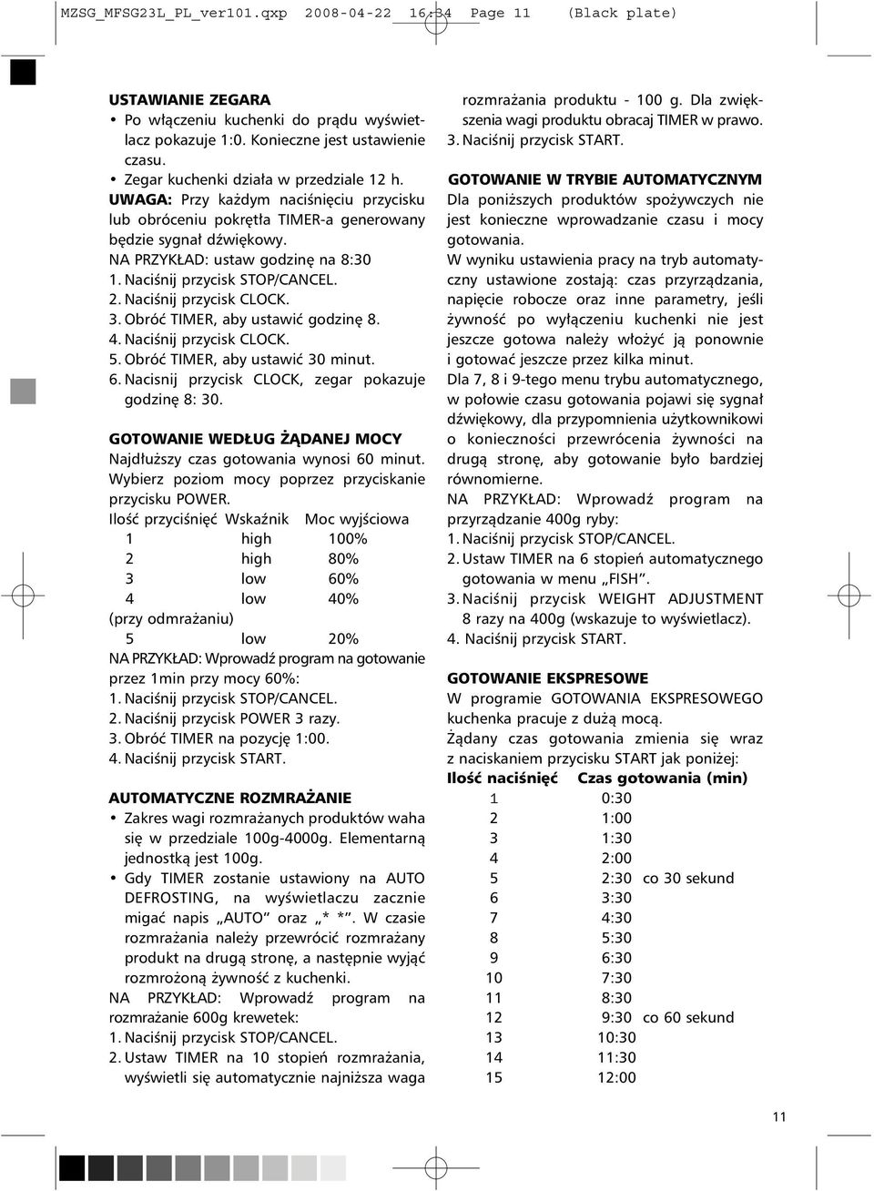 Naciśnij przycisk CLOCK. 3. Obróć TIMER, aby ustawić godzinę 8. 4. Naciśnij przycisk CLOCK. 5. Obróć TIMER, aby ustawić 30 minut. 6. Nacisnij przycisk CLOCK, zegar pokazuje godzinę 8: 30.