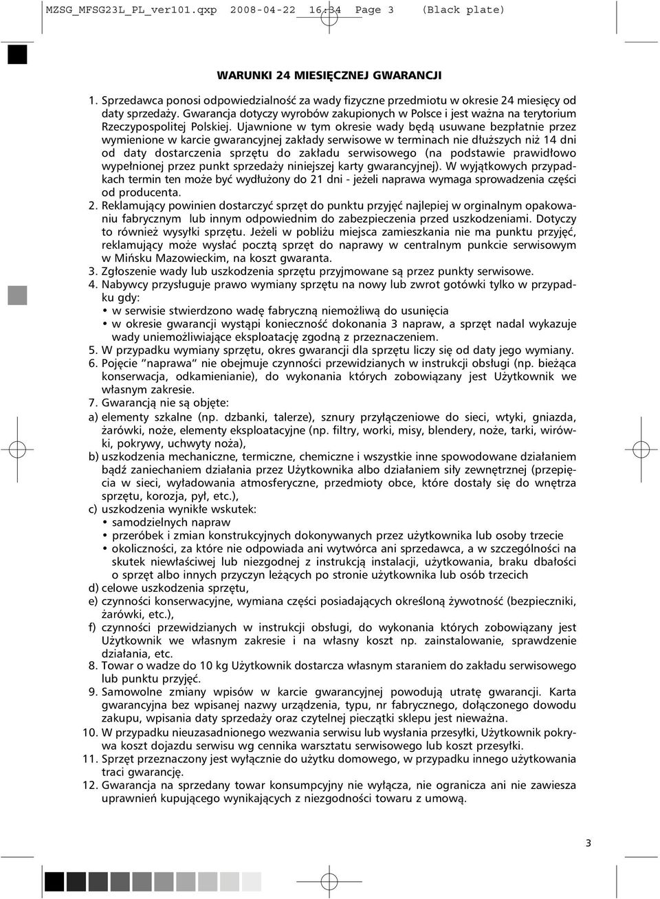 Ujawnione w tym okresie wady będą usuwane bezpłatnie przez wymienione w karcie gwarancyjnej zakłady serwisowe w terminach nie dłuższych niż 14 dni od daty dostarczenia sprzętu do zakładu serwisowego