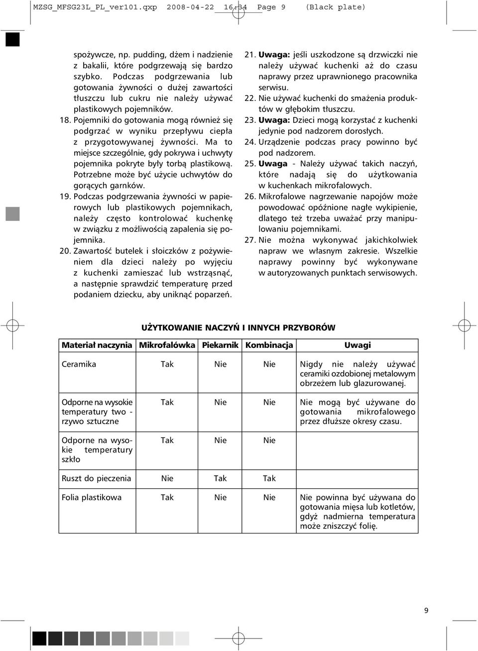 Pojemniki do gotowania mogą również się podgrzać w wyniku przepływu ciepła z przygotowywanej żywności. Ma to miejsce szczególnie, gdy pokrywa i uchwyty pojemnika pokryte były torbą plastikową.
