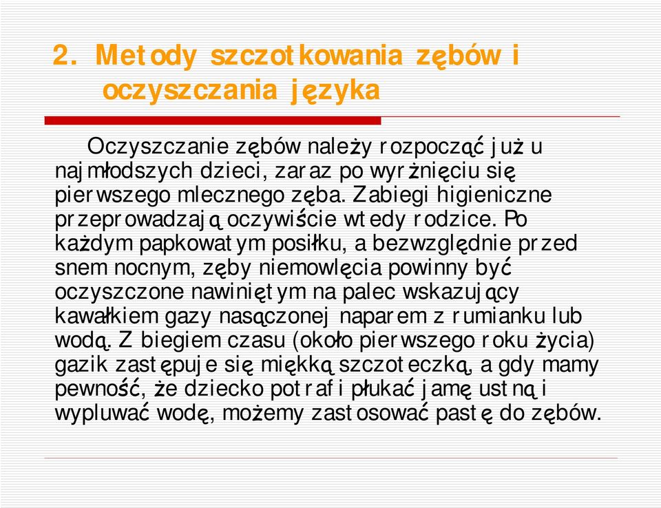 Po każdym papkowatym posiłku, a bezwzględnie przed snem nocnym, zęby niemowlęcia powinny być oczyszczone nawiniętym na palec wskazujący kawałkiem gazy