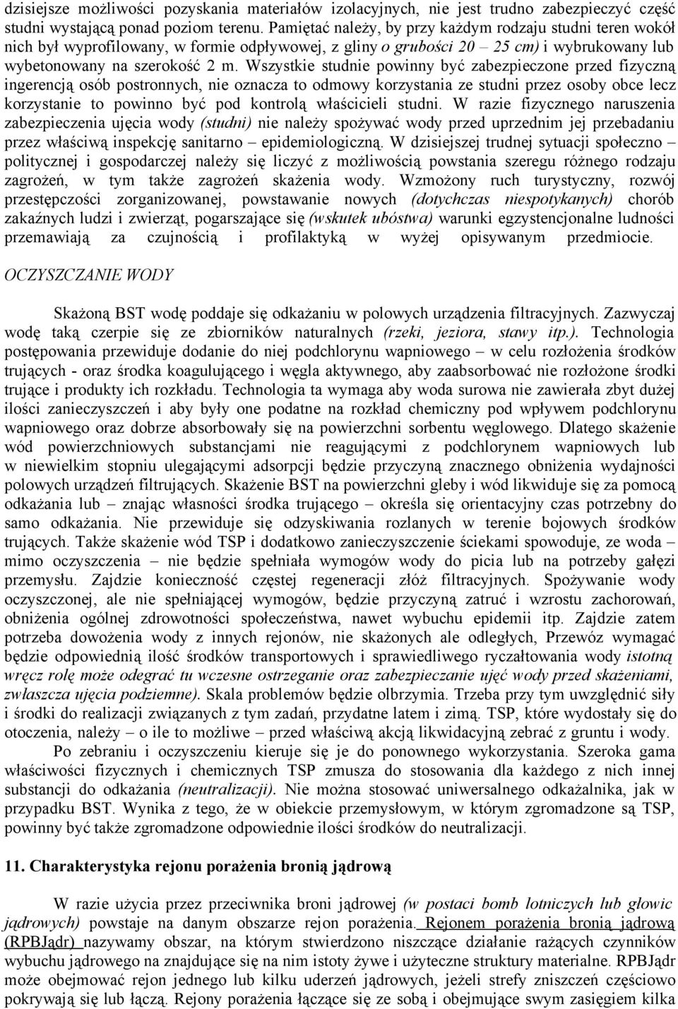 Wszystkie studnie powinny być zabezpieczone przed fizyczną ingerencją osób postronnych, nie oznacza to odmowy korzystania ze studni przez osoby obce lecz korzystanie to powinno być pod kontrolą