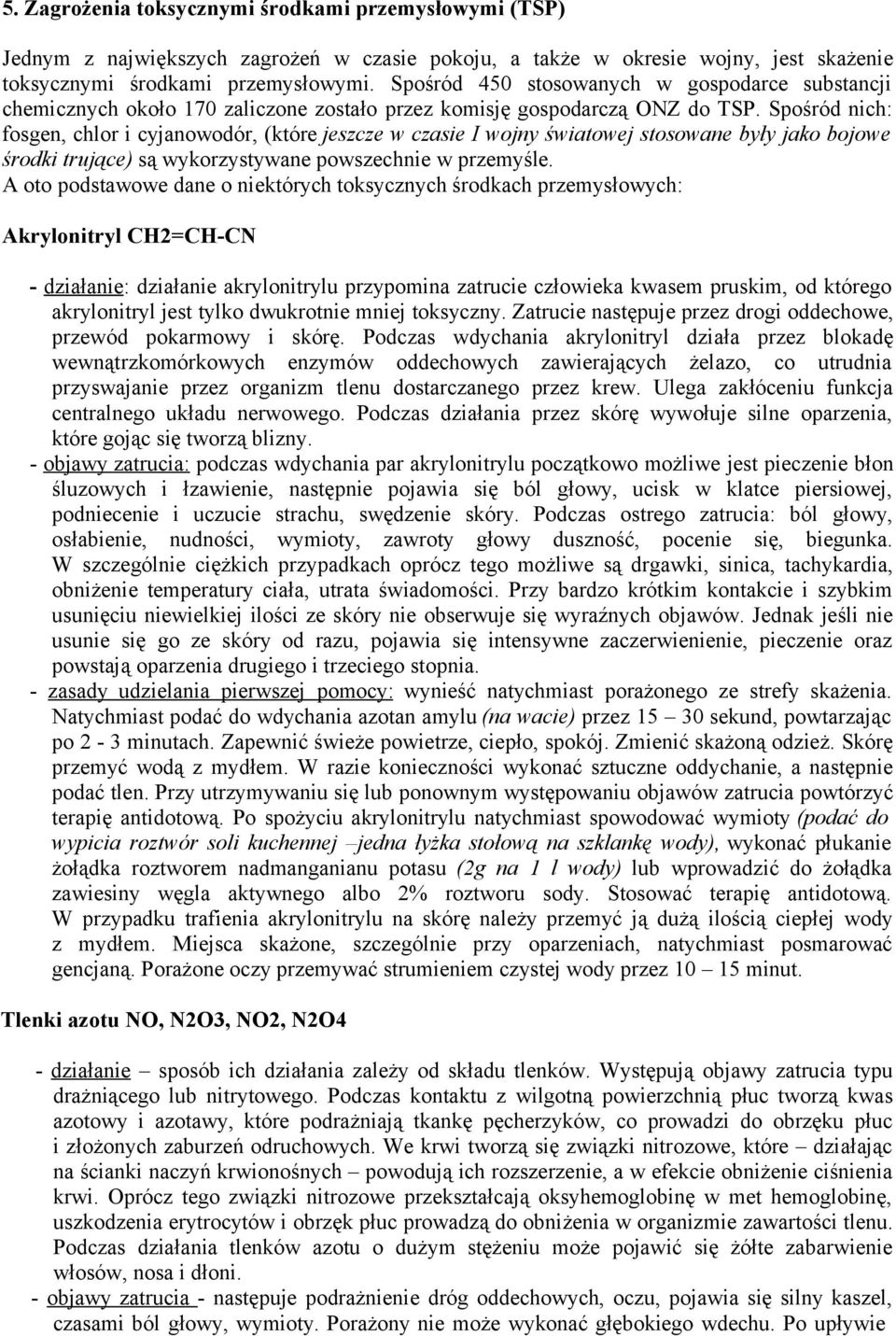 Spośród nich: fosgen, chlor i cyjanowodór, (które jeszcze w czasie I wojny światowej stosowane były jako bojowe środki trujące) są wykorzystywane powszechnie w przemyśle.