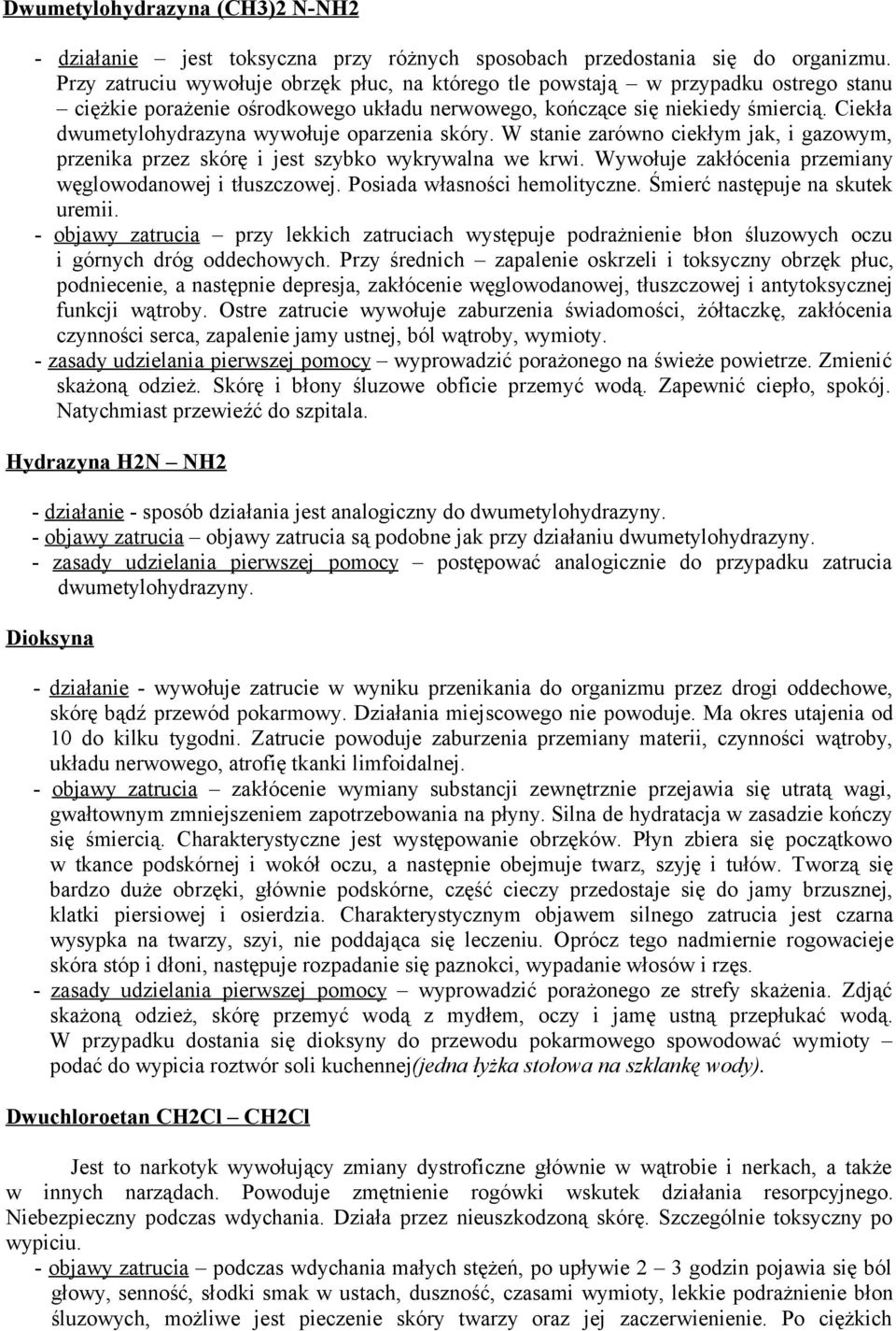 Ciekła dwumetylohydrazyna wywołuje oparzenia skóry. W stanie zarówno ciekłym jak, i gazowym, przenika przez skórę i jest szybko wykrywalna we krwi.