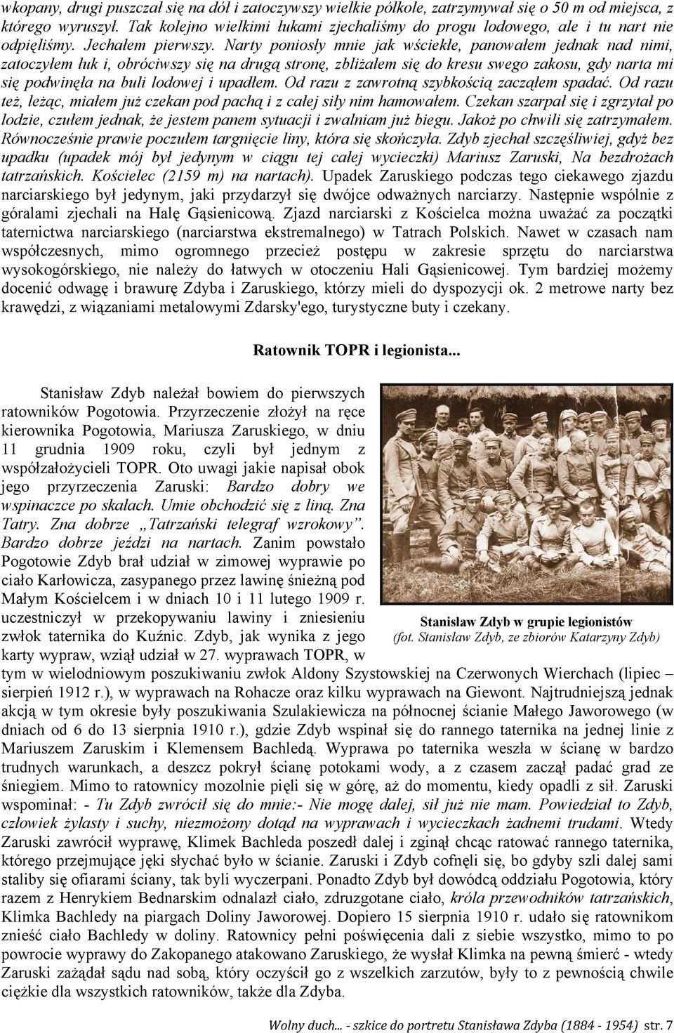 Narty poniosły mnie jak wściekłe, panowałem jednak nad nimi, zatoczyłem łuk i, obróciwszy się na drugą stronę, zbliżałem się do kresu swego zakosu, gdy narta mi się podwinęła na buli lodowej i