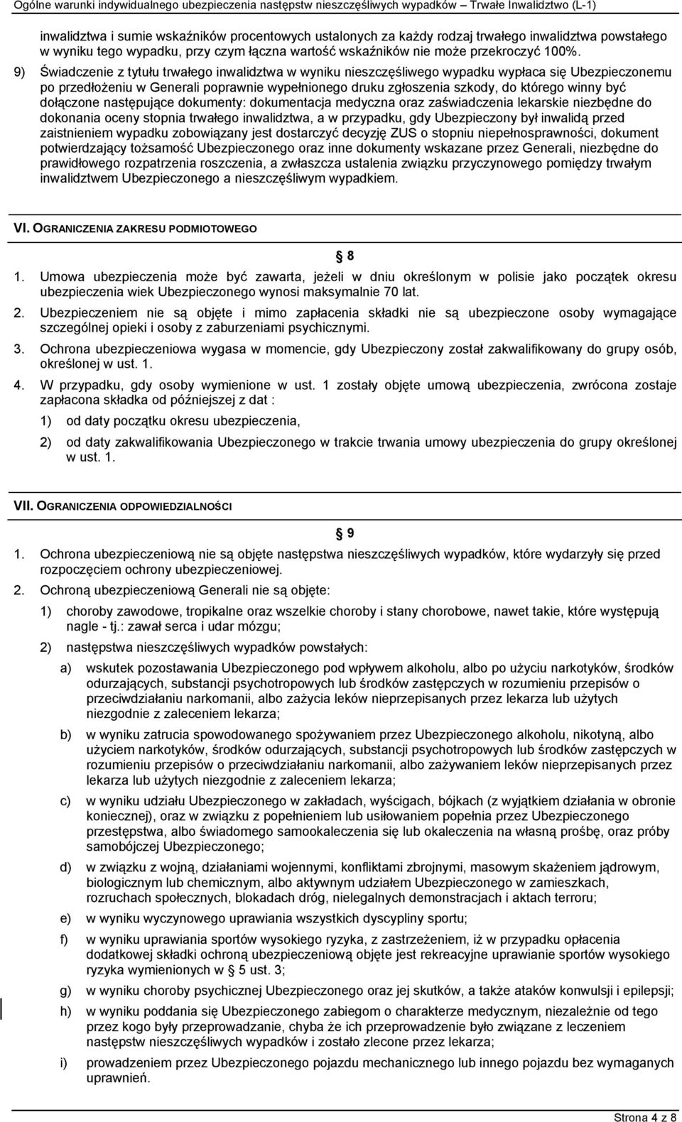 być dołączone następujące dokumenty: dokumentacja medyczna oraz zaświadczenia lekarskie niezbędne do dokonania oceny stopnia trwałego inwalidztwa, a w przypadku, gdy Ubezpieczony był inwalidą przed