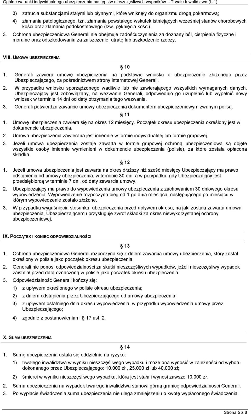 Ochrona ubezpieczeniowa Generali nie obejmuje zadośćuczynienia za doznany ból, cierpienia fizyczne i moralne oraz odszkodowania za zniszczenie, utratę lub uszkodzenie rzeczy. VIII.