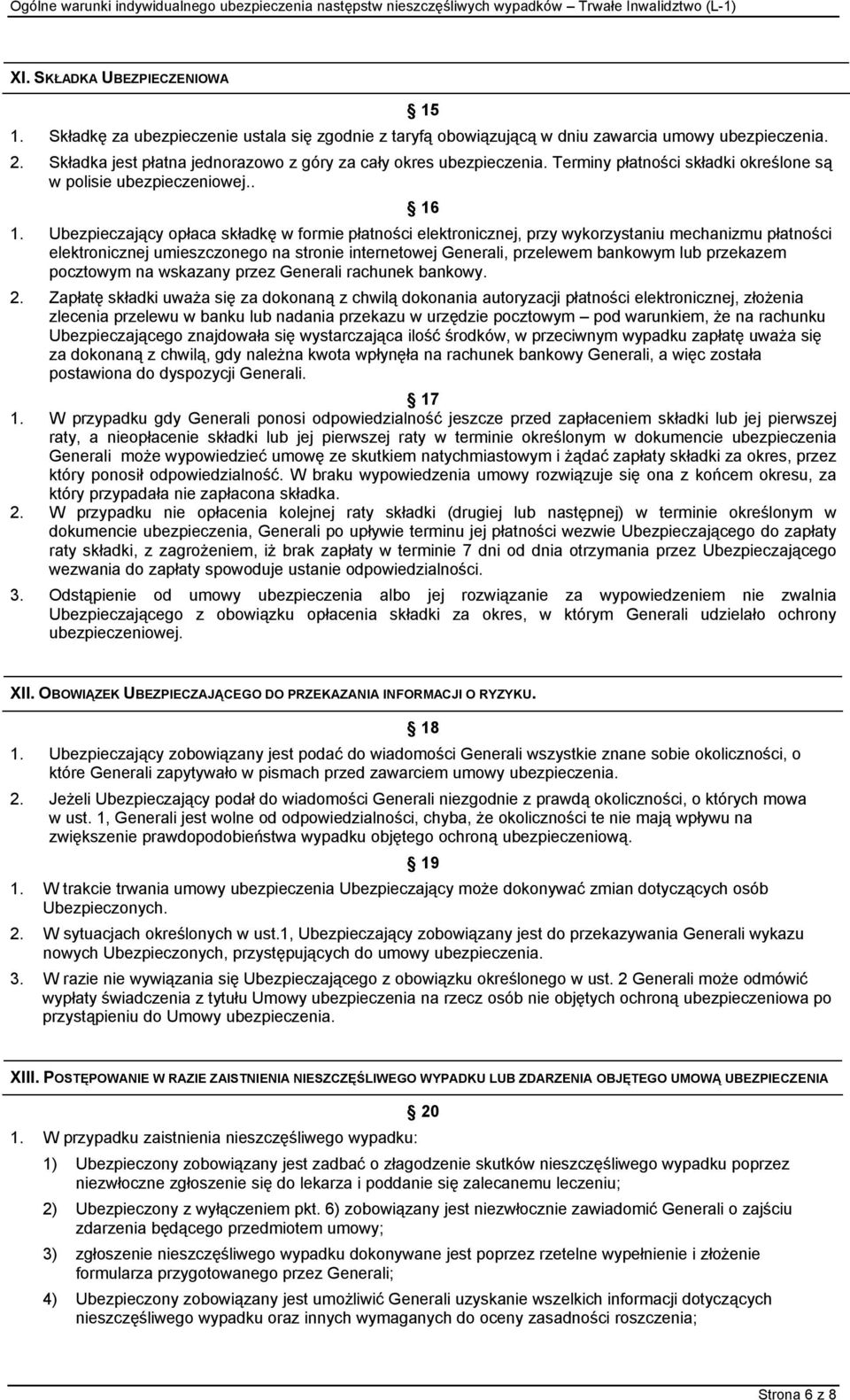 Ubezpieczający opłaca składkę w formie płatności elektronicznej, przy wykorzystaniu mechanizmu płatności elektronicznej umieszczonego na stronie internetowej Generali, przelewem bankowym lub