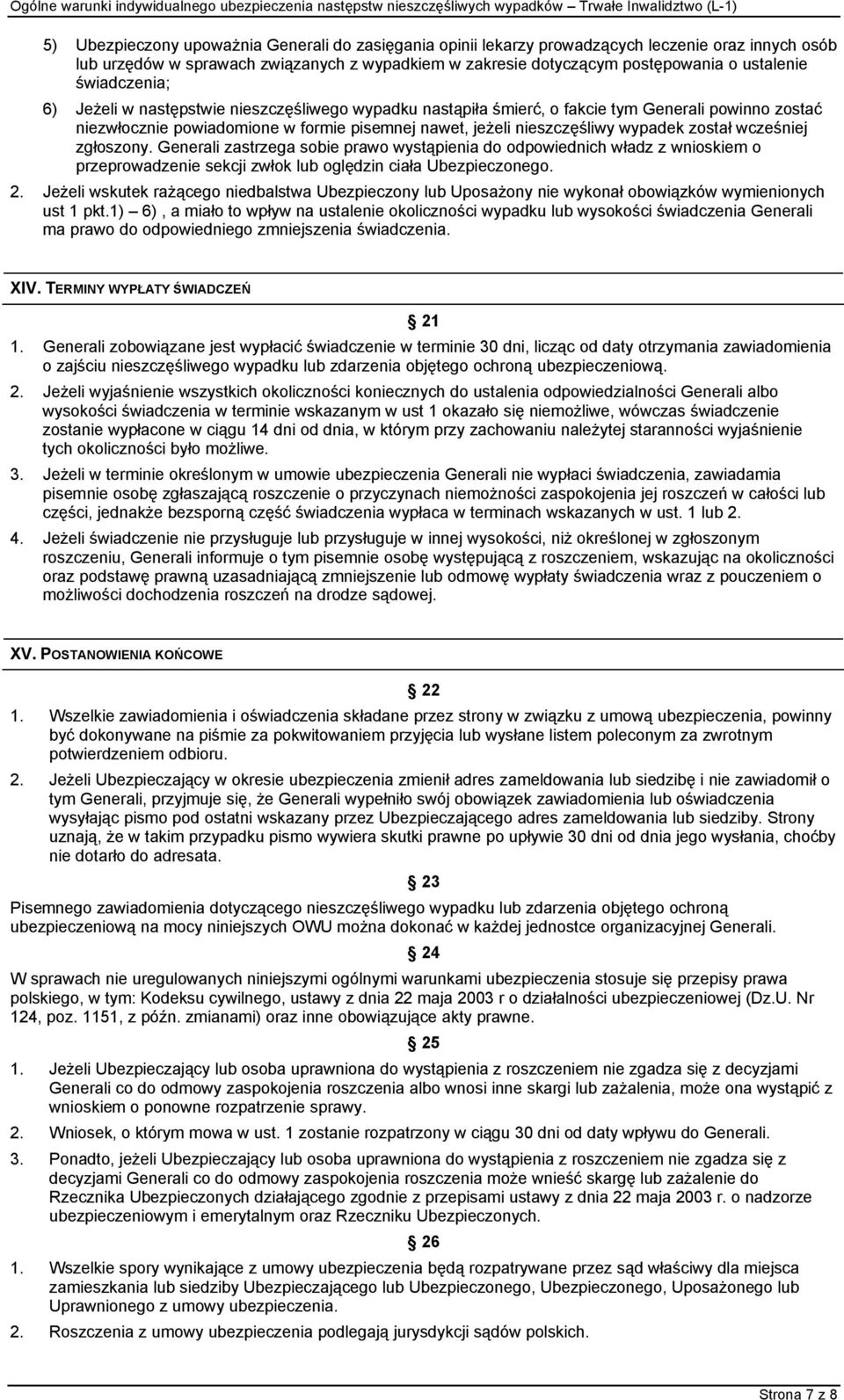 został wcześniej zgłoszony. Generali zastrzega sobie prawo wystąpienia do odpowiednich władz z wnioskiem o przeprowadzenie sekcji zwłok lub oględzin ciała Ubezpieczonego. 2.