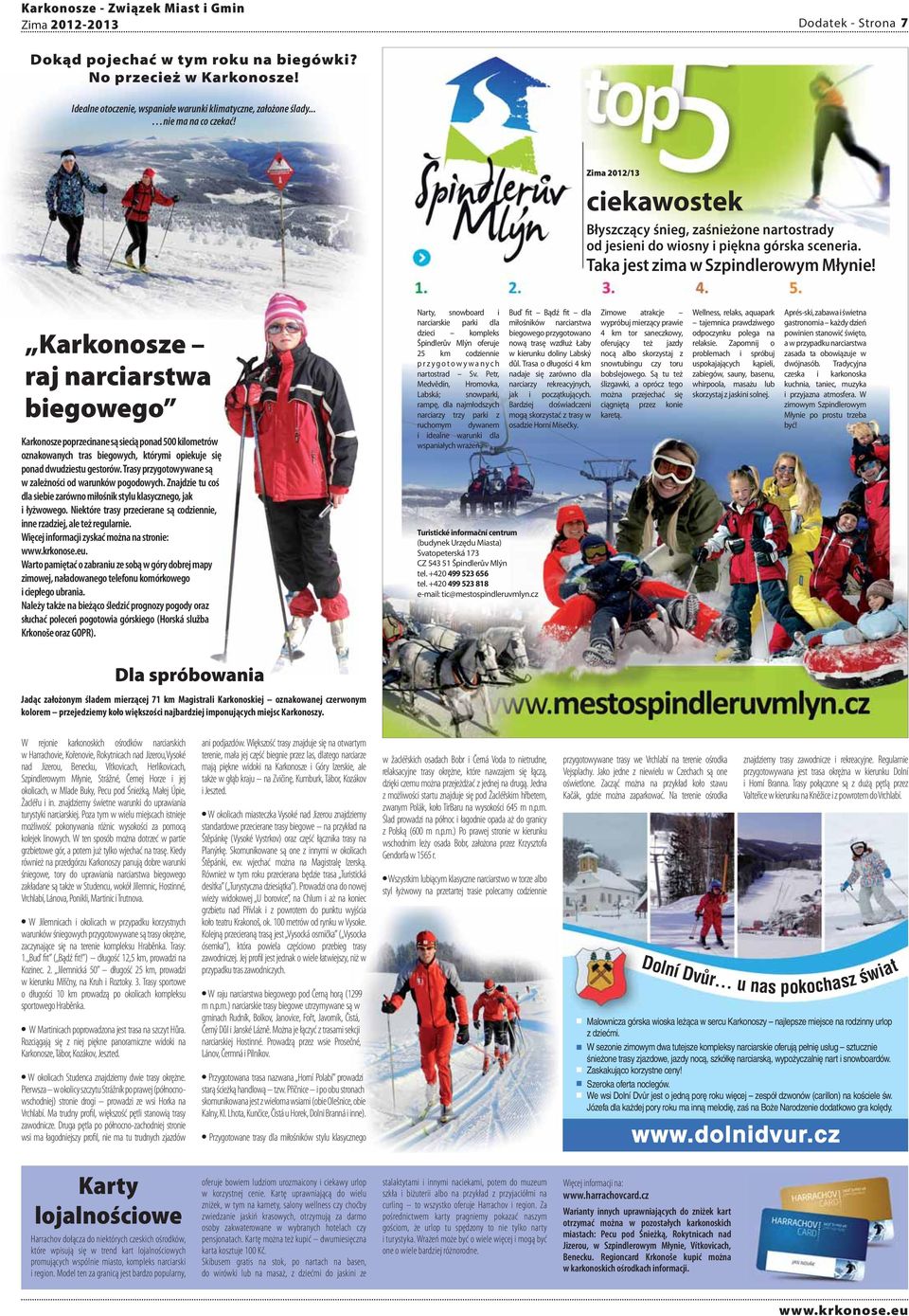 Karkonosze raj narciarstwa a biegowego Karkonosze poprzecinane są siecią ponad 500 kilometrów oznakowanych tras biegowych, którymi opiekuje się ponad dwudziestu gestorów.