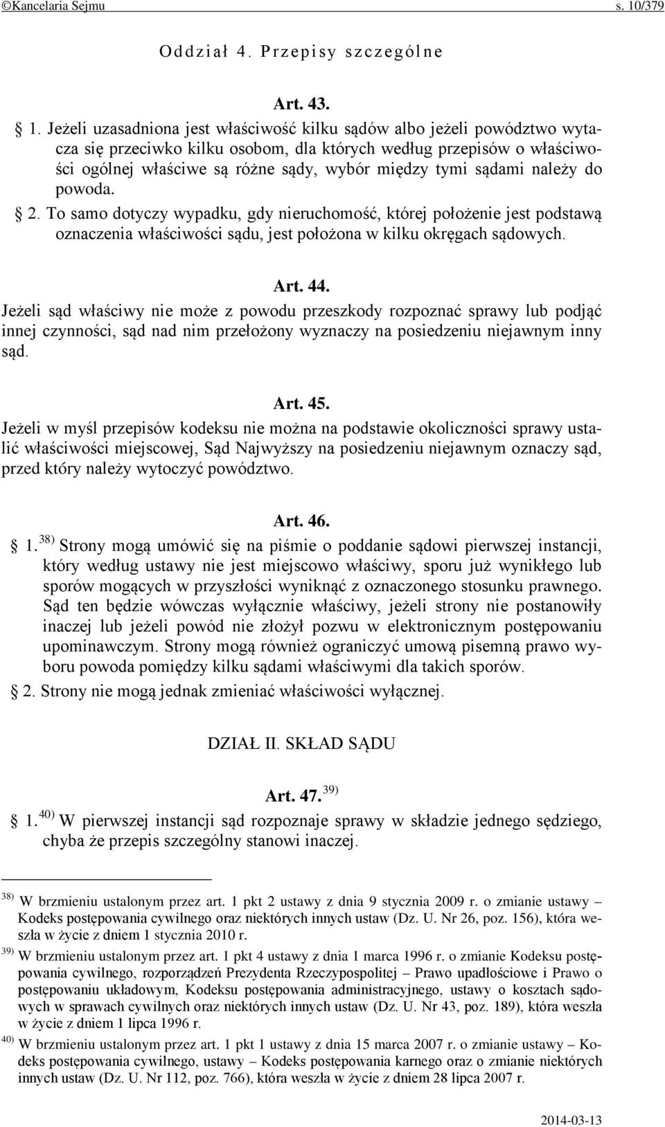 Jeżeli uzasadniona jest właściwość kilku sądów albo jeżeli powództwo wytacza się przeciwko kilku osobom, dla których według przepisów o właściwości ogólnej właściwe są różne sądy, wybór między tymi