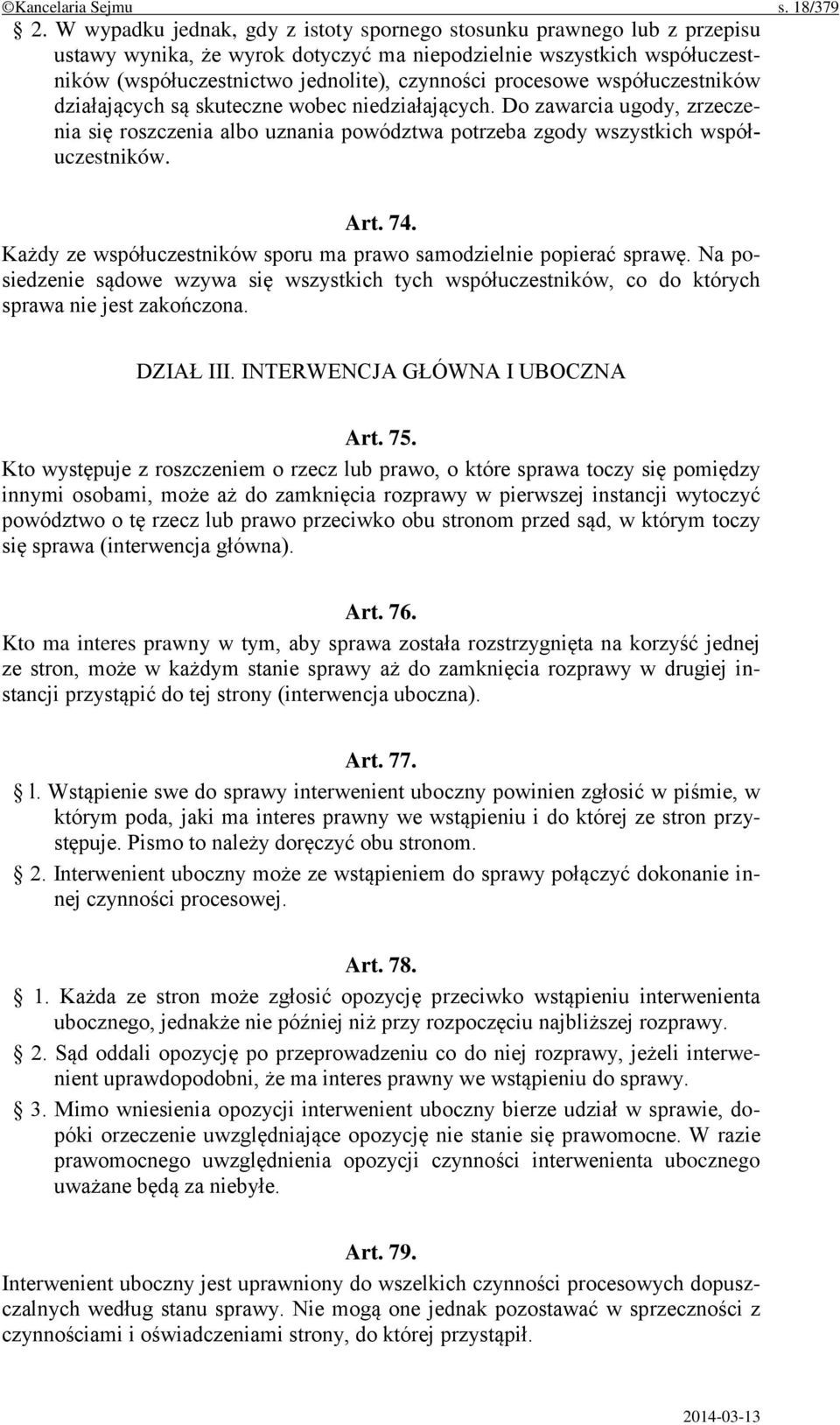 procesowe współuczestników działających są skuteczne wobec niedziałających. Do zawarcia ugody, zrzeczenia się roszczenia albo uznania powództwa potrzeba zgody wszystkich współuczestników. Art. 74.