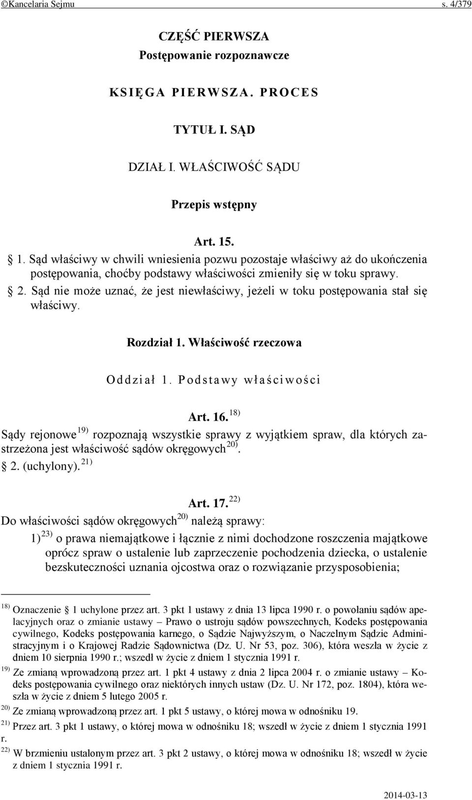 Sąd nie może uznać, że jest niewłaściwy, jeżeli w toku postępowania stał się właściwy. Rozdział 1. Właściwość rzeczowa Oddział 1. Podstawy właściwości Art. 16.