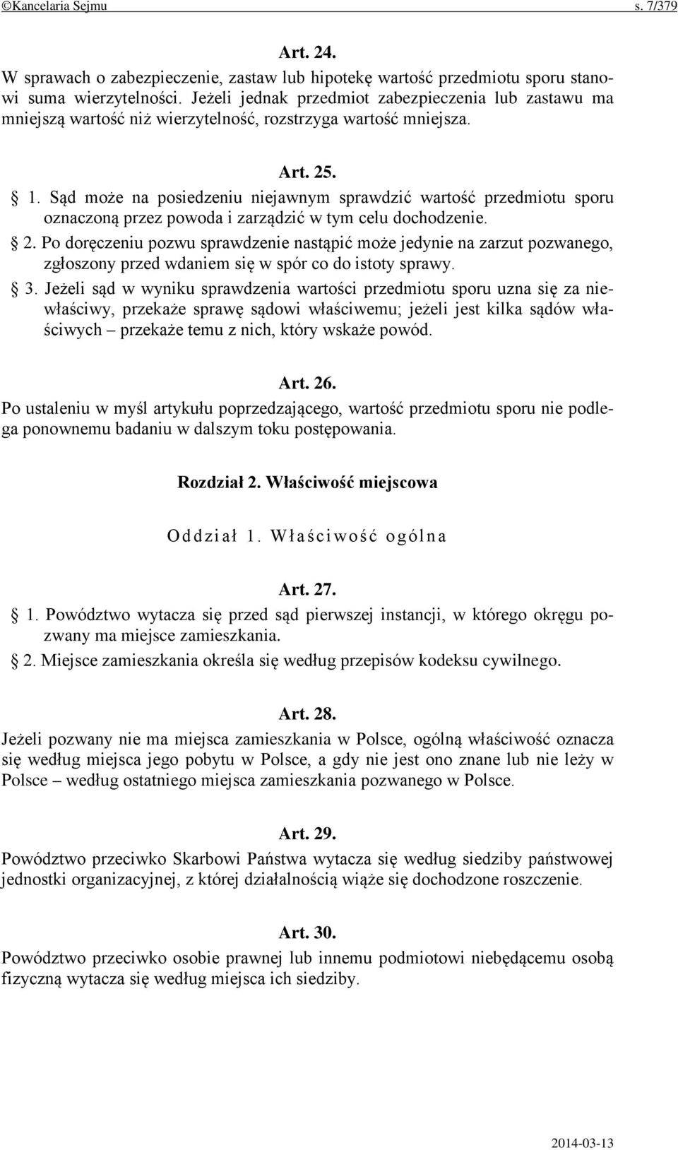 Sąd może na posiedzeniu niejawnym sprawdzić wartość przedmiotu sporu oznaczoną przez powoda i zarządzić w tym celu dochodzenie. 2.