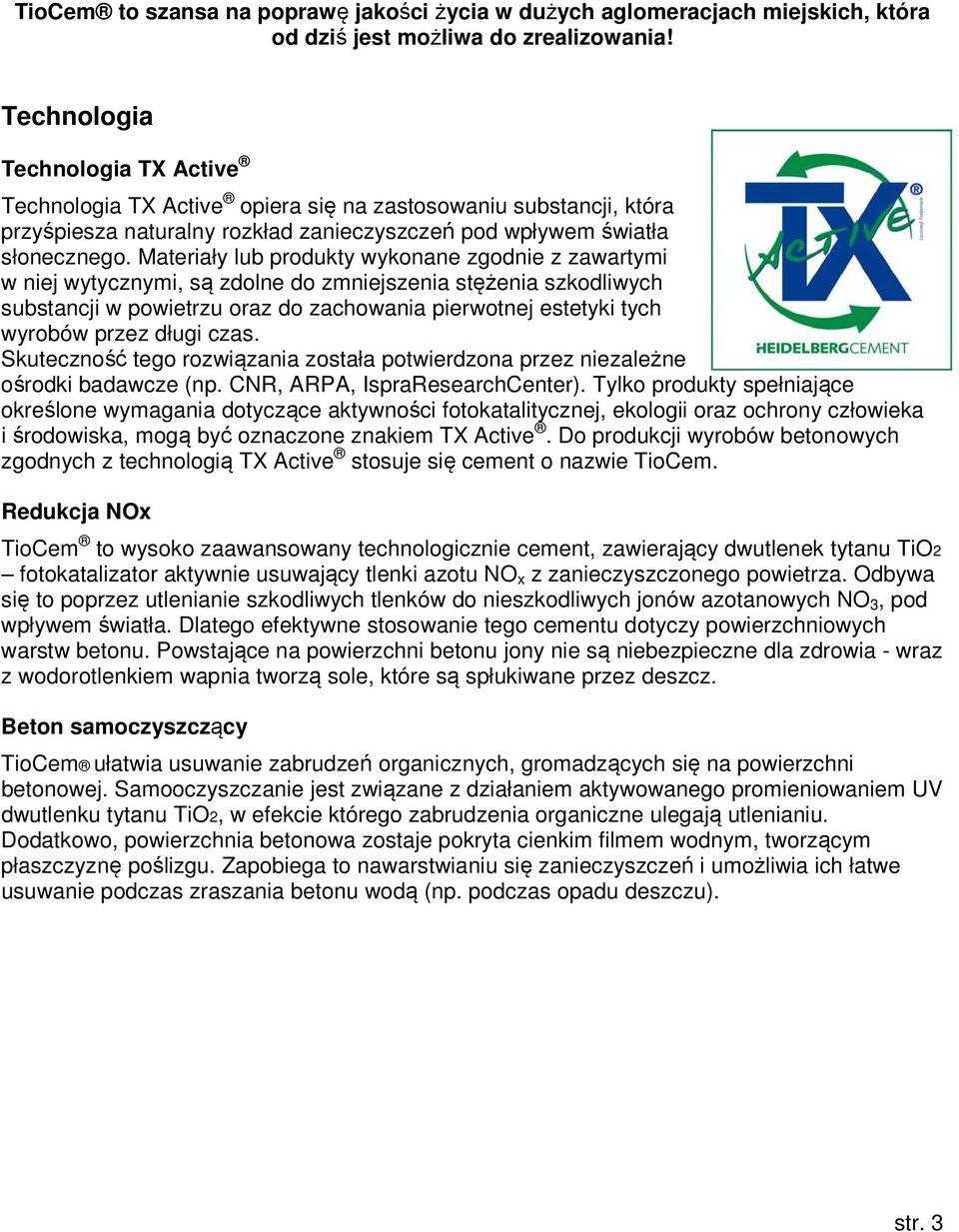 Materiały lub produkty wykonane zgodnie z zawartymi w niej wytycznymi, są zdolne do zmniejszenia stężenia szkodliwych substancji w powietrzu oraz do zachowania pierwotnej estetyki tych wyrobów przez