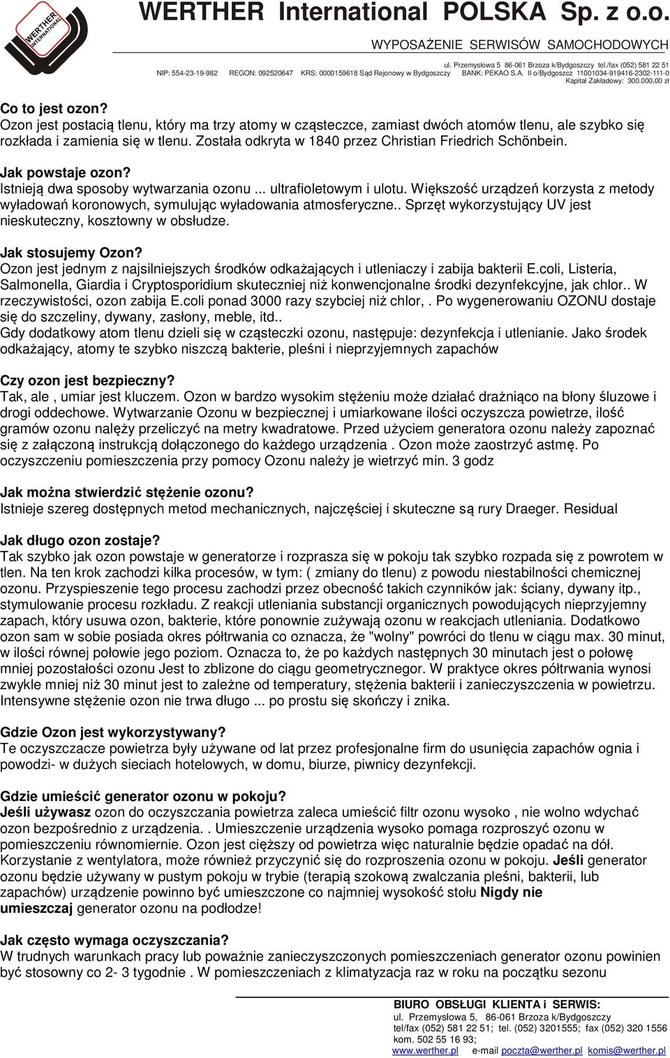Większość urządzeń korzysta z metody wyładowań koronowych, symulując wyładowania atmosferyczne.. Sprzęt wykorzystujący UV jest nieskuteczny, kosztowny w obsłudze. Jak stosujemy Ozon?