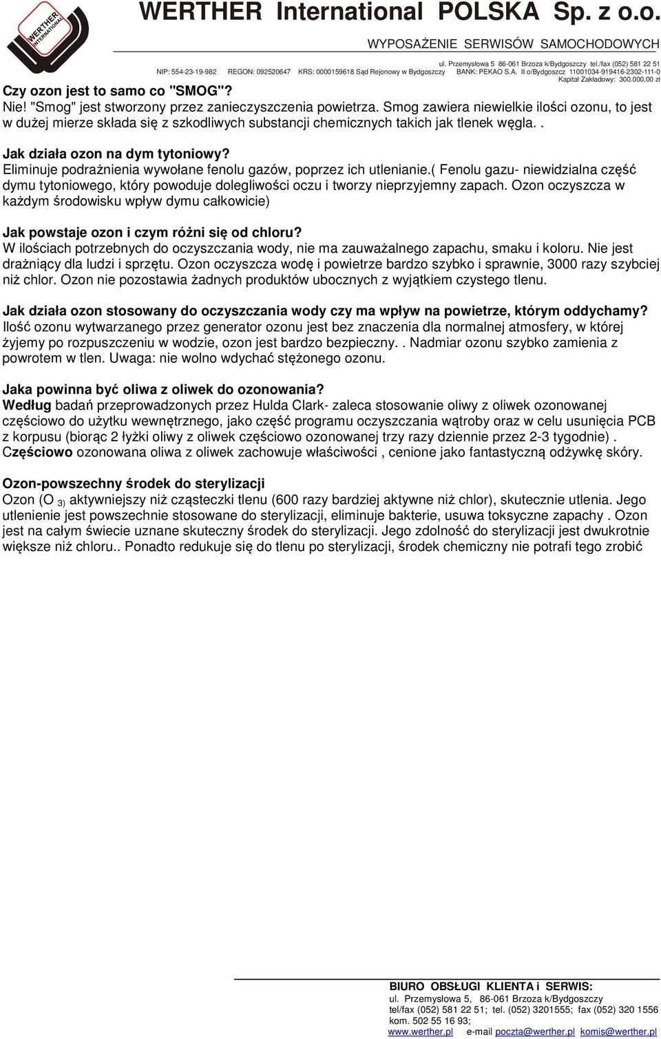Eliminuje podrażnienia wywołane fenolu gazów, poprzez ich utlenianie.( Fenolu gazu- niewidzialna część dymu tytoniowego, który powoduje dolegliwości oczu i tworzy nieprzyjemny zapach.