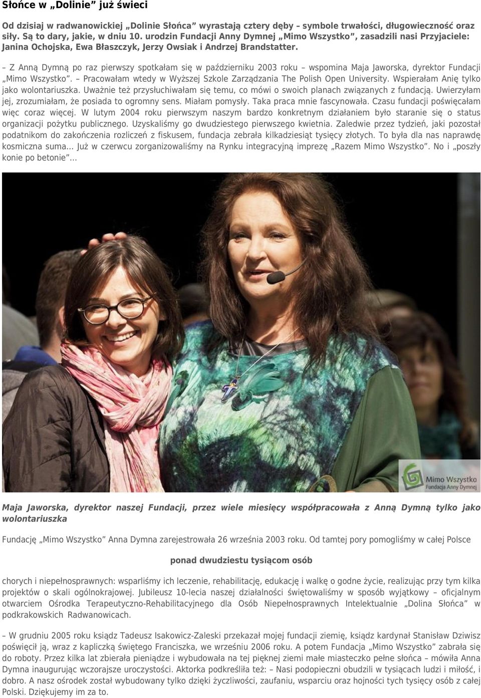 Z Anną Dymną po raz pierwszy spotkałam się w październiku 2003 roku wspomina Maja Jaworska, dyrektor Fundacji Mimo Wszystko. Pracowałam wtedy w Wyższej Szkole Zarządzania The Polish Open University.
