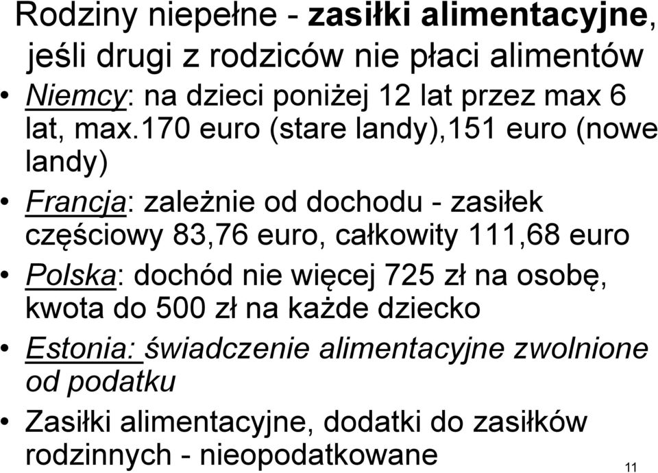 170 euro (stare landy),151 euro (nowe landy) Francja: zależnie od dochodu - zasiłek częściowy 83,76 euro, całkowity