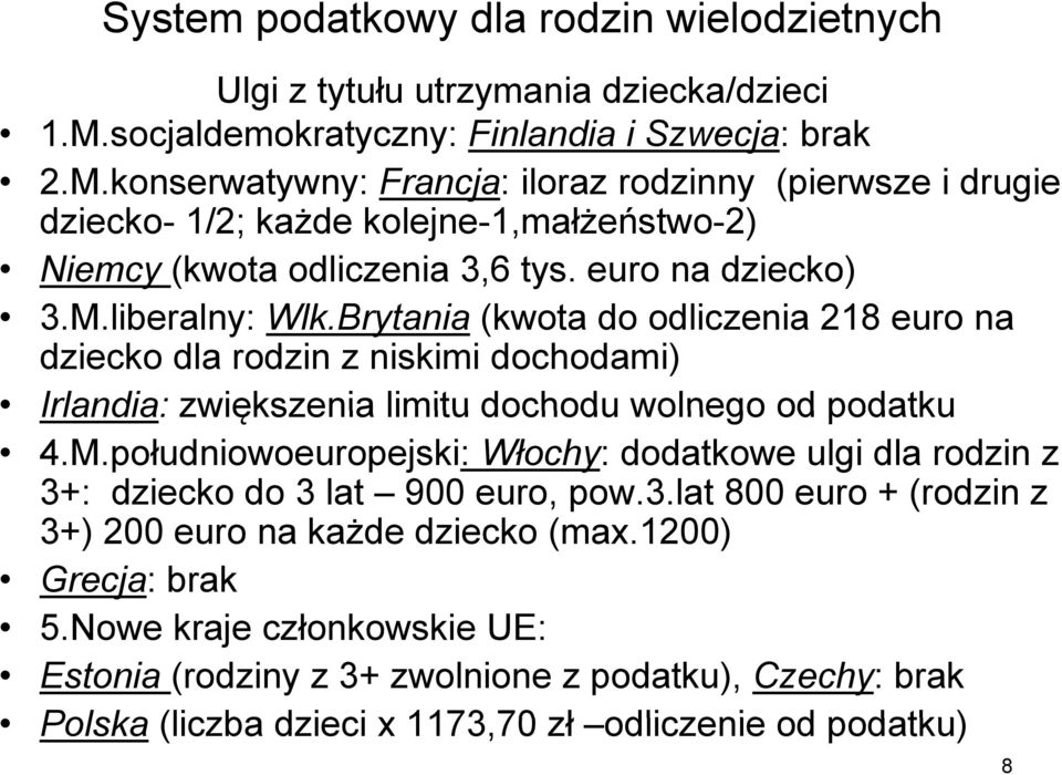 euro na dziecko) 3.M.liberalny: l Wlk.Brytania (kwota do odliczenia i 218 euro na dziecko dla rodzin z niskimi dochodami) Irlandia: zwiększenia limitu dochodu wolnego od podatku 4.M.południowoeuropejski: Włochy: dodatkowe ulgi dla rodzin z 3+: dziecko do 3 lat 900 euro, pow.