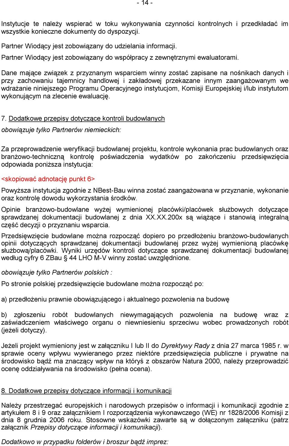 Dane mające związek z przyznanym wsparciem winny zostać zapisane na nośnikach danych i przy zachowaniu tajemnicy handlowej i zakładowej przekazane innym zaangażowanym we wdrażanie niniejszego