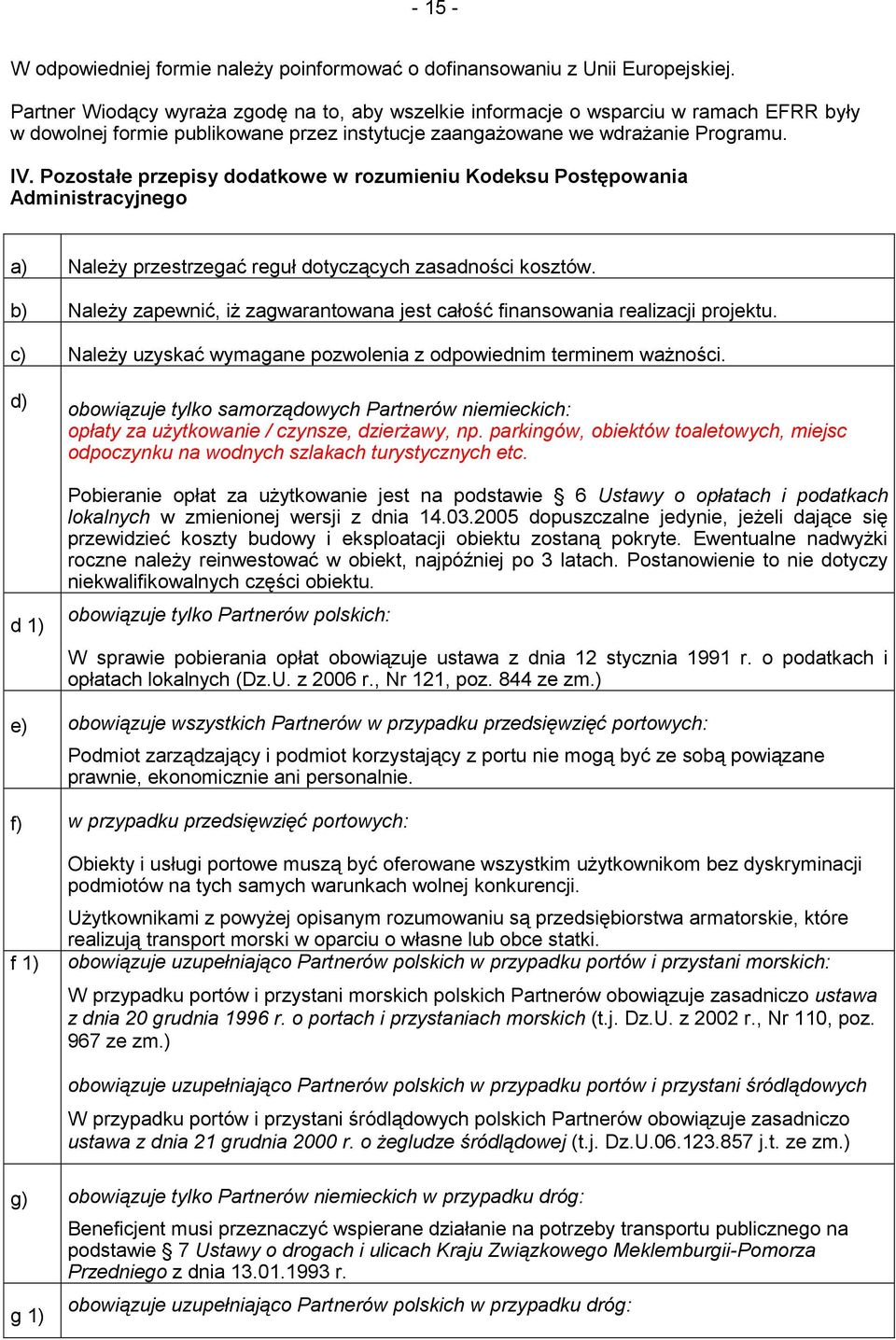 Pozostałe przepisy dodatkowe w rozumieniu Kodeksu Postępowania Administracyjnego a) Należy przestrzegać reguł dotyczących zasadności kosztów.