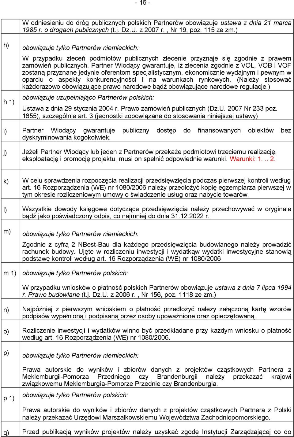 Partner Wiodący gwarantuje, iż zlecenia zgodnie z VOL, VOB i VOF zostaną przyznane jedynie oferentom specjalistycznym, ekonomicznie wydajnym i pewnym w oparciu o aspekty konkurencyjności i na