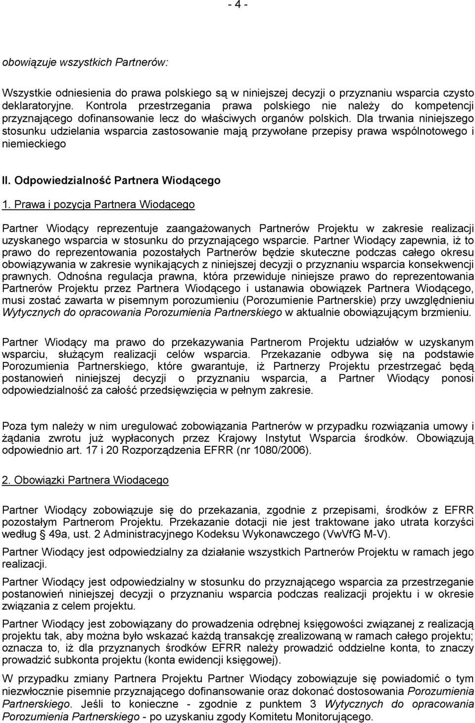 Dla trwania niniejszego stosunku udzielania wsparcia zastosowanie mają przywołane przepisy prawa wspólnotowego i niemieckiego II. Odpowiedzialność Partnera Wiodącego 1.