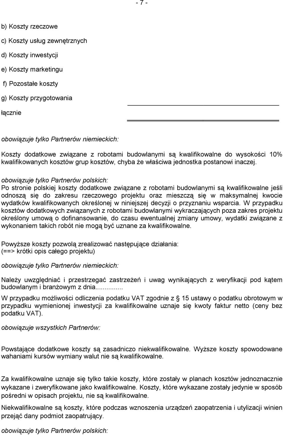 obowiązuje tylko Partnerów polskich: Po stronie polskiej koszty dodatkowe związane z robotami budowlanymi są kwalifikowalne jeśli odnoszą się do zakresu rzeczowego projektu oraz mieszczą się w