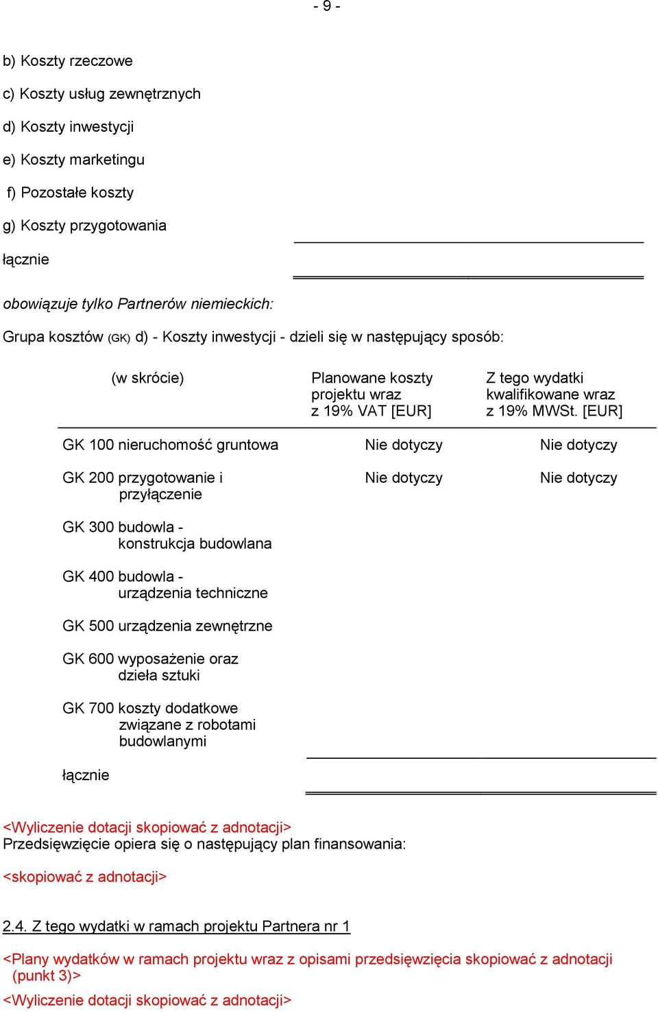 [EUR] GK 100 nieruchomość gruntowa Nie dotyczy Nie dotyczy GK 200 przygotowanie i przyłączenie GK 300 budowla - konstrukcja budowlana GK 400 budowla - urządzenia techniczne GK 500 urządzenia