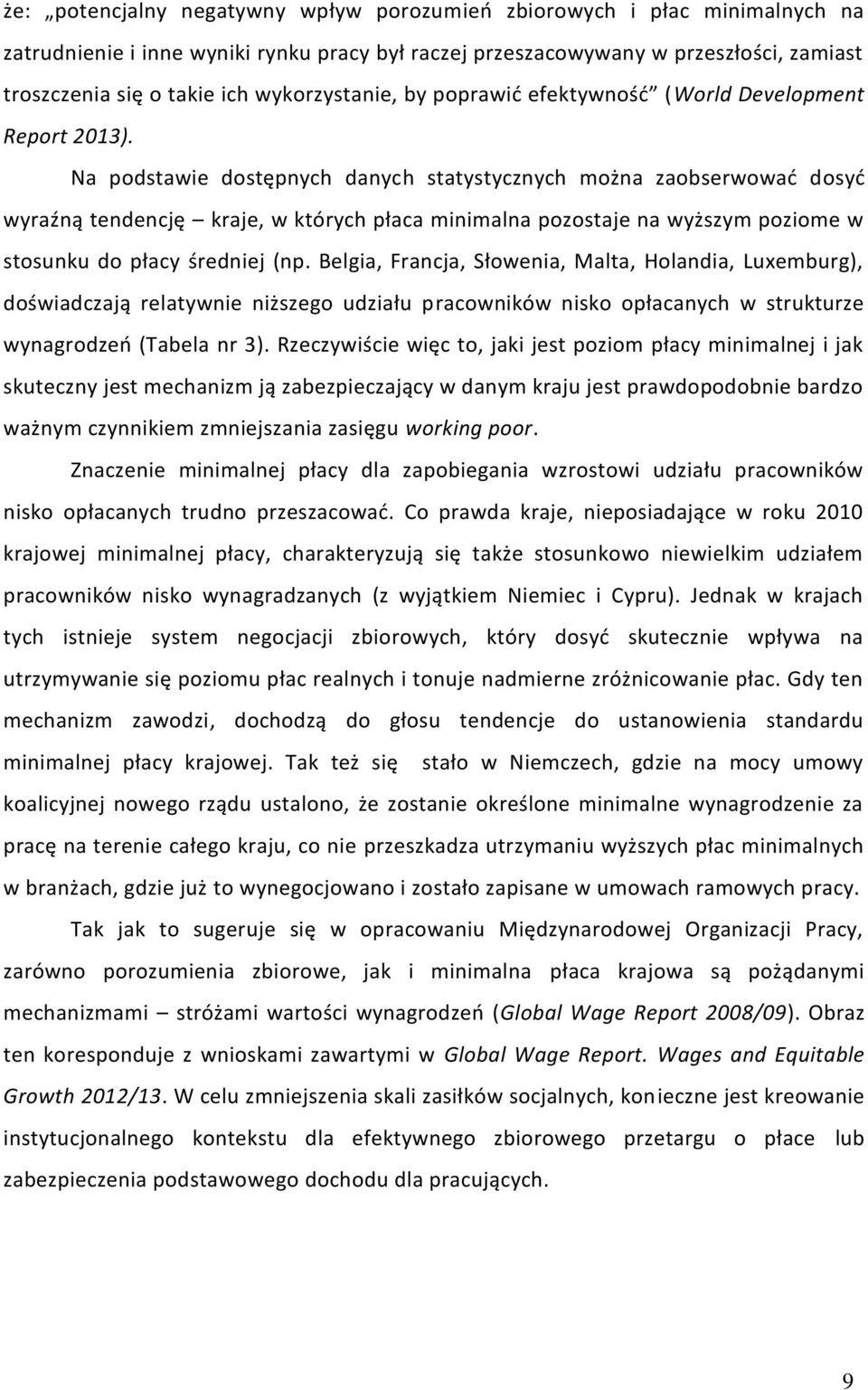 Na podstawie dostępnych danych statystycznych można zaobserwować dosyć wyraźną tendencję kraje, w których płaca minimalna pozostaje na wyższym poziome w stosunku do płacy średniej (np.