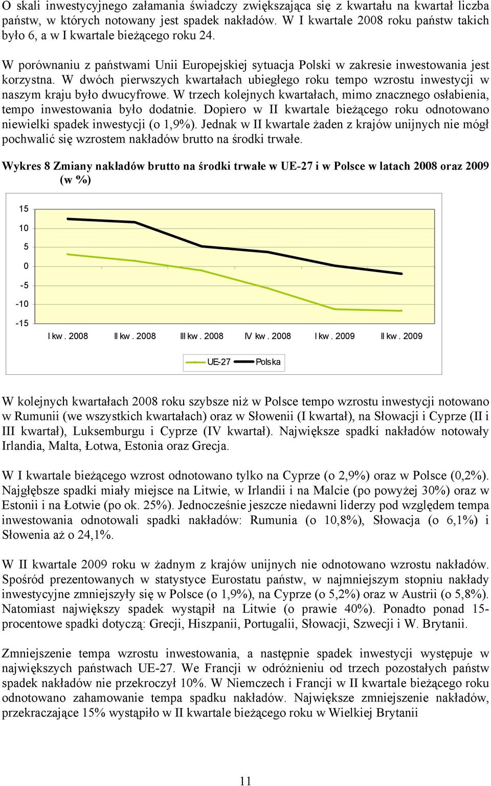 W dwóch pierwszych kwartałach ubiegłego roku tempo wzrostu inwestycji w naszym kraju było dwucyfrowe. W trzech kolejnych kwartałach, mimo znacznego osłabienia, tempo inwestowania było dodatnie.