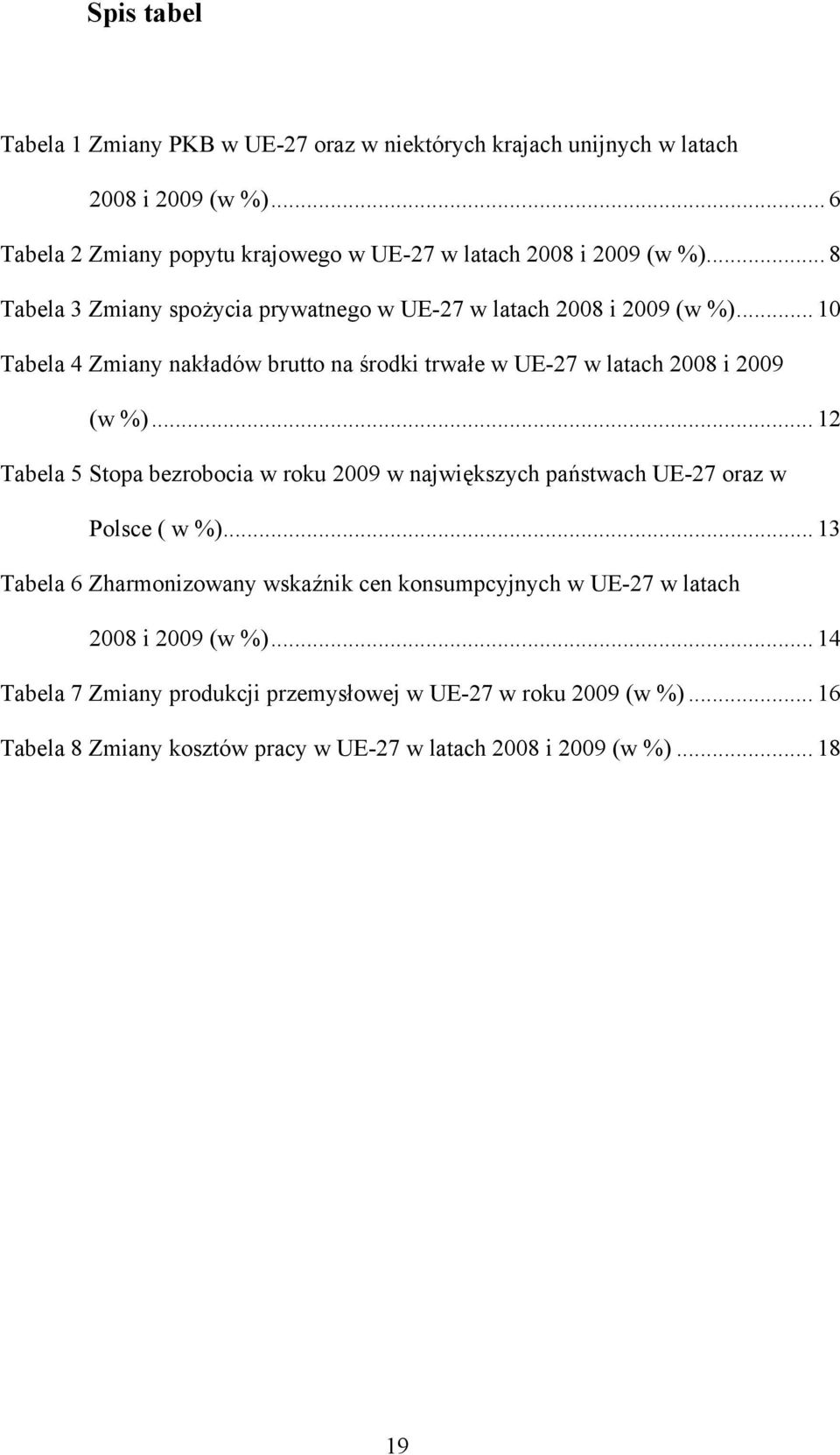 .. 1 Tabela 5 Stopa bezrobocia w roku 9 w największych państwach oraz w Polsce ( w %).