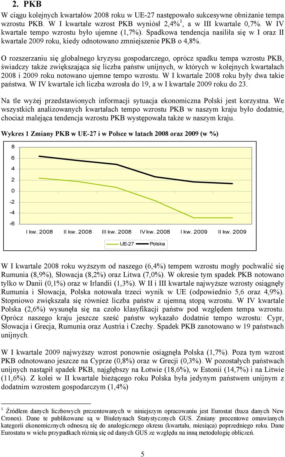 O rozszerzaniu się globalnego kryzysu gospodarczego, oprócz spadku tempa wzrostu PKB, świadczy także zwiększająca się liczba państw unijnych, w których w kolejnych kwartałach 8 i 9 roku notowano