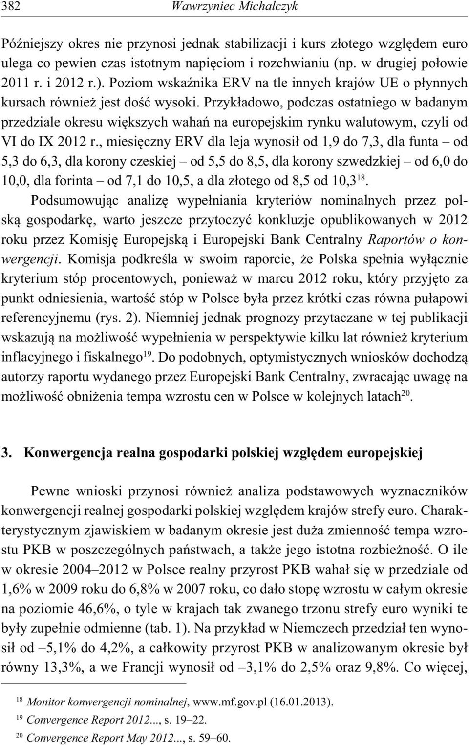 Przyk adowo, podczas ostatniego w badanym przedziale okresu wi kszych waha na europejskim rynku walutowym, czyli od VI do IX 2012 r.