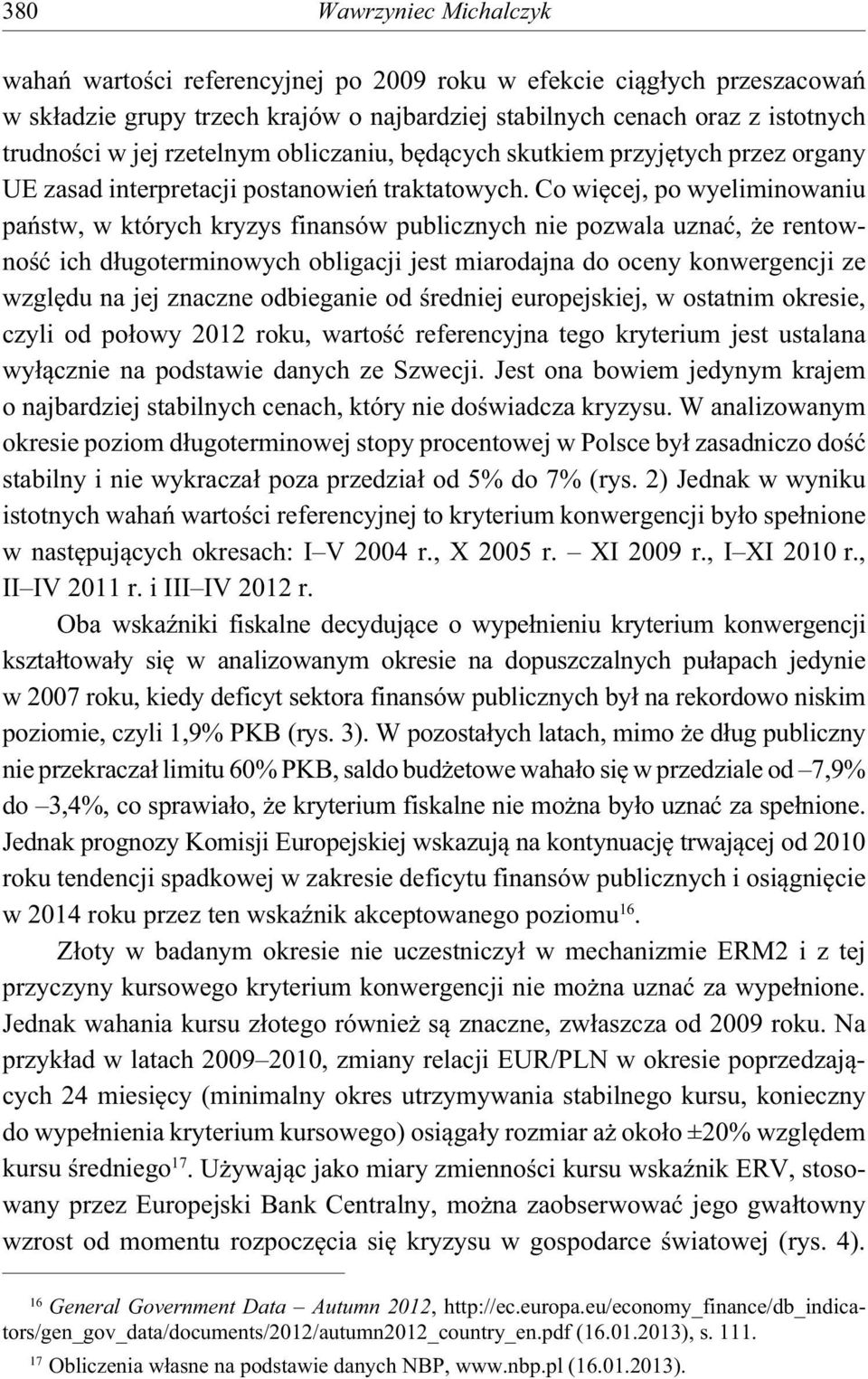 Co wi cej, po wyeliminowaniu pa stw, w których kryzys finansów publicznych nie pozwala uzna, e rentowno ich d ugoterminowych obligacji jest miarodajna do oceny konwergencji ze wzgl du na jej znaczne